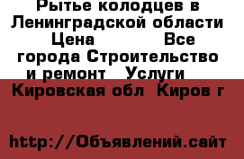 Рытье колодцев в Ленинградской области › Цена ­ 4 000 - Все города Строительство и ремонт » Услуги   . Кировская обл.,Киров г.